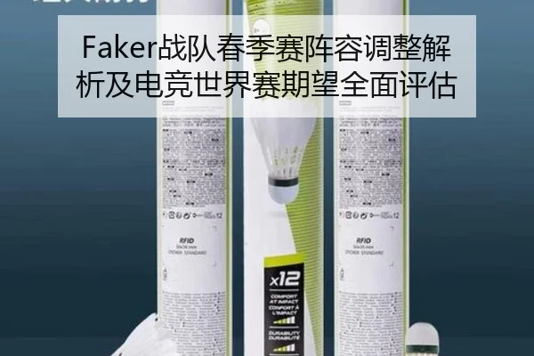 Faker战队春季赛阵容调整解析及电竞世界赛期望全面评估